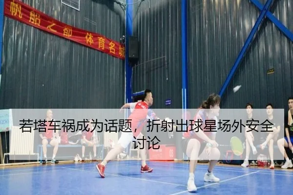 ruo-ta-che-huo-cheng-wei-hua-ti-zhe-she-chu-qiu-xing-chang-wai-an-quan-tao-lun-2-807.jpg